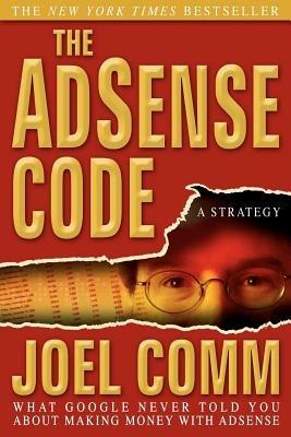 The Adsense Code: What Google Never Told You about Making Money with Adsense - Joel Comm - cover