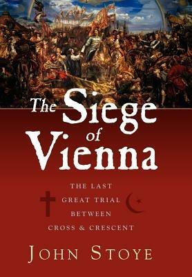 The Siege of Vienna: The Last Great Trial Between Cross & Crescent - John Stoye - cover