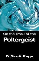 On the Track of the Poltergeist - D., Scott Rogo - cover