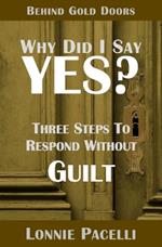 Behind Gold Doors-Why Did I Say Yes?: Three Steps to Respond Without Guilt