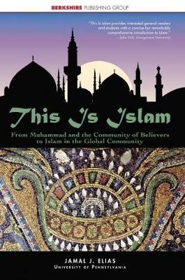 This is Islam: From Muhammad and the Community of Believers to Islam in the Global Community - Jamal J. Elias - cover