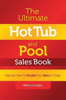 The Ultimate Hot Tub and Pool $Ales Book: Discover How to Double Your $Ales in 7 Days - Marco Longley - cover