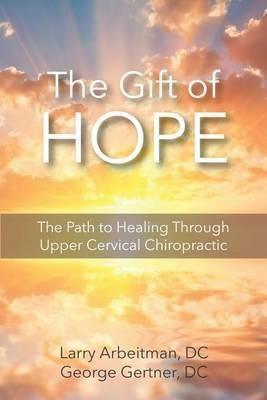 The Gift of Hope: The Path to Healing Through Upper Cervical Chiropractic - Larry Arbeitman,Gertner George - cover