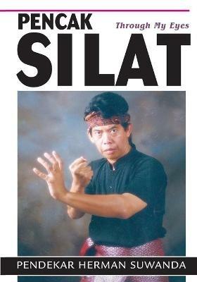 Indonesian Martial Arts: Pencak Silat Through my Eyes - Herman Suwanda - cover