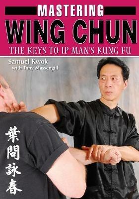 Mastering Wing Chun Kung Fu - Samuel Kwok - Tony Massengill - Libro in  lingua inglese - Empire Books - | IBS