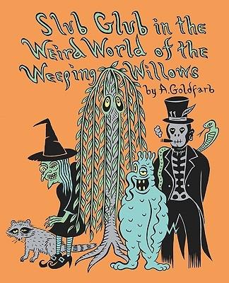 Slub Glub in the Weird World of the Weeping Willows - Andrew Goldfarb - cover