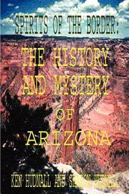 Spirits of the Border: The History and Mystery of Arizona - Ken Hudnall,Sharon Hudnall - cover