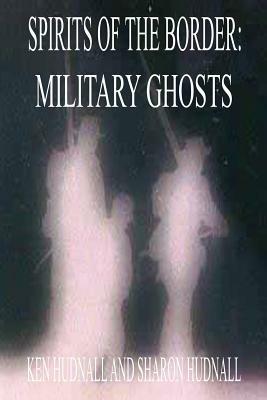Spirits of the Border: Military Ghosts - Ken Hudnall,Sharon Hudnall - cover