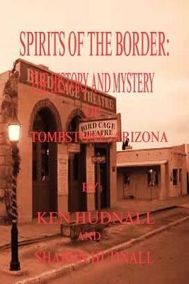 Spirits of the Border: The History and Mystery of Tombstone, AZ. - Ken Hudnall,Sharon Hudnall - cover