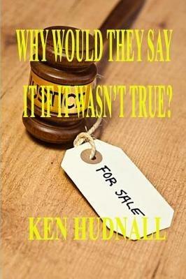 Why Would They Say It If It Wasn't True? - Ken Hudnall - cover