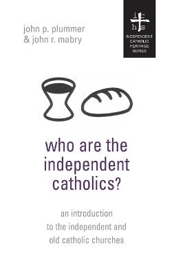 Who Are the Independent Catholics? - John P Plummer,John R Mabry - cover