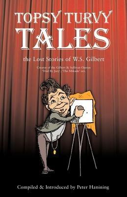 Topsy Turvy Tales: The Lost Stories of W. S. Gilbert - W S Gilbert - cover