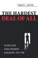 The Hardest Deal of All: The Battle Over School Integration in Mississippi, 1870-1980 - Charles C. Bolton - cover