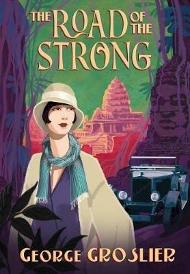 The Road of the Strong: A Romance of Colonial Cambodia - George Groslier - cover