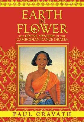 Earth in Flower - The Divine Mystery of the Cambodian Dance Drama - Paul Cravath - cover
