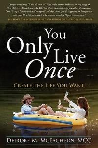 You Only Live Once: Create the Life You Want - Deirdre McEachern - cover