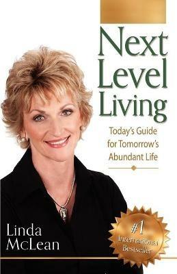 Next Level Living: Today's Guide for Tomorrow's Abundant Life - Linda McLean - cover