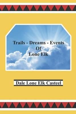 Trails Dreams Events of Lone Elk - Dale Lone Elk Casteel - cover