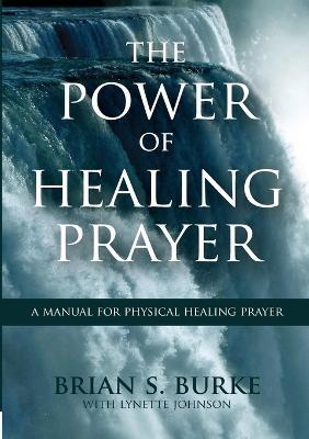 Power of Healing Prayer: A Manual for Physical Healing Prayer - Brian Burke,Lynette Johnson - cover