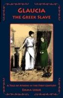 Glaucia the Greek Slave: A Tale of Athens in the First Century - Emma Leslie - cover