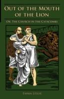 Out of the Mouth of the Lion: Or, The Church in the Catacombs - Emma Leslie - cover