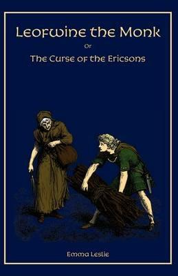 Leofwine the Monk: Or, The Curse of the Ericsons, A Story of a Saxon Family - Emma Leslie - cover