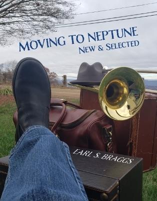 Moving to Neptune: New & Selected - Earl Braggs - cover