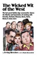 The Wicked Wit of the West: The Last Great Golden-Age Screenwriter Shares the Hilarity and Heartaches of Working with Groucho, Garland, Gleason, Burns, Berle, Benny and Many More - cover