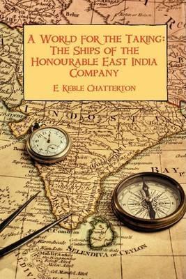 A World for the Taking: The Ships of the Honourable East India Company - E Keble Chatterton - cover