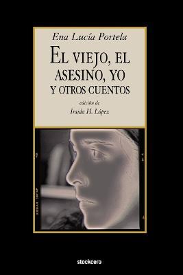 El Viejo, El Asesino, Yo, Y Otros Cuentos - Ena Lucia Portela - cover