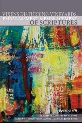 Vixens Disturbing Vineyards: The Embarrassment and Embracement of Scripture: A Festschrift Honoring Harry Fox LeBeit Yoreh - cover