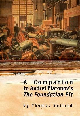 A Companion to Andrei Platonov's The Foundation Pit - Thomas Seifrid - cover