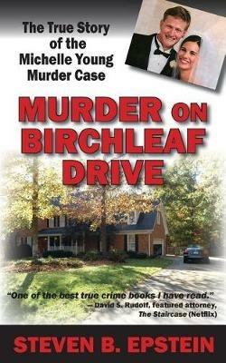 Murder on Birchleaf Drive: The True Story of the Michelle Young Murder Case - Steven B Epstein - cover