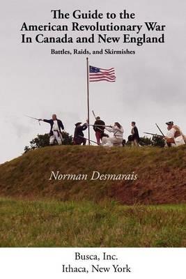 The Guide to the American Revolutionary War in Canada and New England - Desmarais Norman - cover