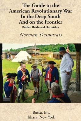 The Guide to the American Revolutionary War in the Deep South and on the Frontier - Norman Desmarais - cover