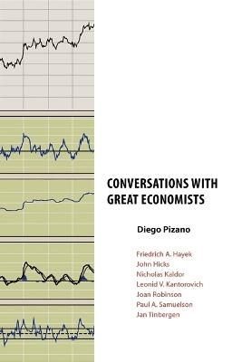 Conversations with Great Economists: Friedrich A. Hayek, John Hicks, Nicholas Kaldor, Leonid V.Kantorovich, Joan Robinson, Paul A.Samuelson, Jan Tinbergen - Diego Pizano - cover