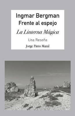 Ingmar Bergman; Frente Al Espejo,: La Linterna M gica. Una Rese a - Jorge Pinto Mazal - cover