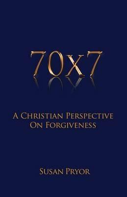 70 X 7 a Christian Perspective on Forgiveness - Susan Pryor - cover