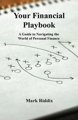 Your Financial Playbook: A Guide to Navigating the World of Personal Finance - Mark Riddix - cover