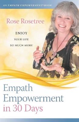 Empath Empowerment in 30 Days: Enjoy your life so much more! - Rose Rosetree - cover