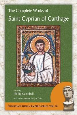 The Complete Works of Saint Cyprian of Carthage - Cyprian,Saint Cyprian of Carthage - cover