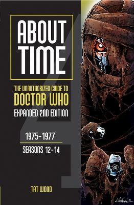 About Time: The Unauthorized Guide to Doctor Who: 1975-1977, Seasons 12-14 - Tat Wood - cover