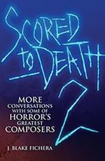 Scored to Death 2: More Conversations with Some of Horrors Greatest Composers