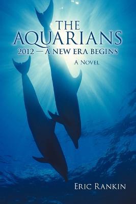 The Aquarians: 2012 - A New Era Begins - Eric Rankin - cover