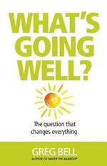 What's Going Well?: The question that changes everything