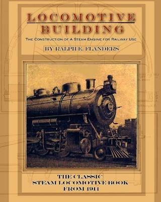 Locomotive Building: Construction of a Steam Engine for Railway Use - Ralph E. Flanders - cover