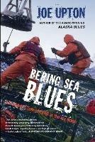 Bering Sea Blues: A Crabber's Tale of FEAR in the Icy North - Joe Upton - cover