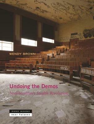 Undoing the Demos: Neoliberalism's Stealth Revolution - Wendy Brown - cover