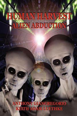 Human Harvest: Alien Abduction - Anthony Giangregorio,Keith Adam Luethke - cover