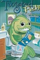 Twisted Fish: An Aquatic Anthology - Anthony Giangregorio,Dane T. Hatchell - cover